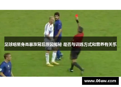 足球明星身高暴涨背后原因揭秘 是否与训练方式和营养有关系