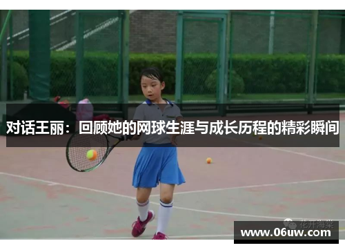 对话王丽：回顾她的网球生涯与成长历程的精彩瞬间