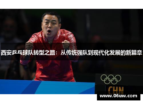西安乒乓球队转型之路：从传统强队到现代化发展的新篇章