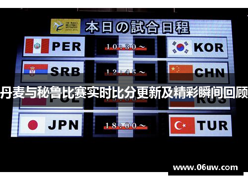 丹麦与秘鲁比赛实时比分更新及精彩瞬间回顾