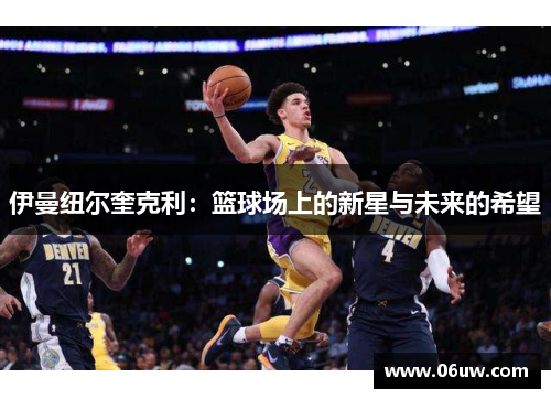 伊曼纽尔奎克利：篮球场上的新星与未来的希望