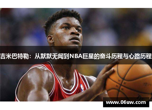 吉米巴特勒：从默默无闻到NBA巨星的奋斗历程与心路历程